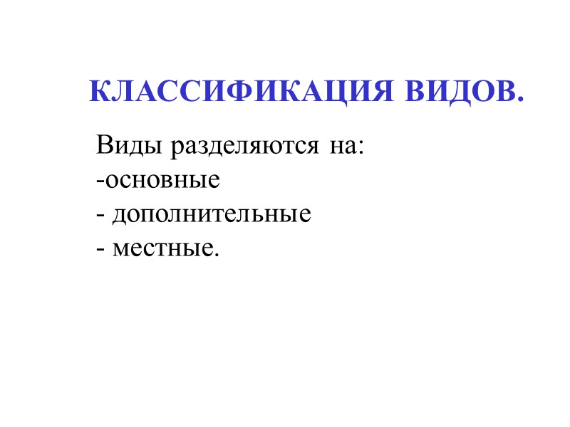 КЛАССИФИКАЦИЯ ВИДОВ. Виды разделяются на: основные  дополнительные  местные.